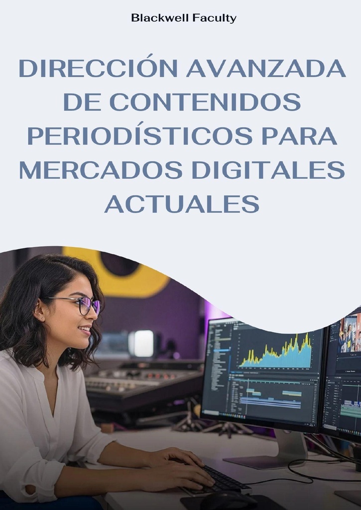 DIRECCIÓN AVANZADA DE CONTENIDOS PERIODÍSTICOS PARA MERCADOS DIGITALES ACTUALES