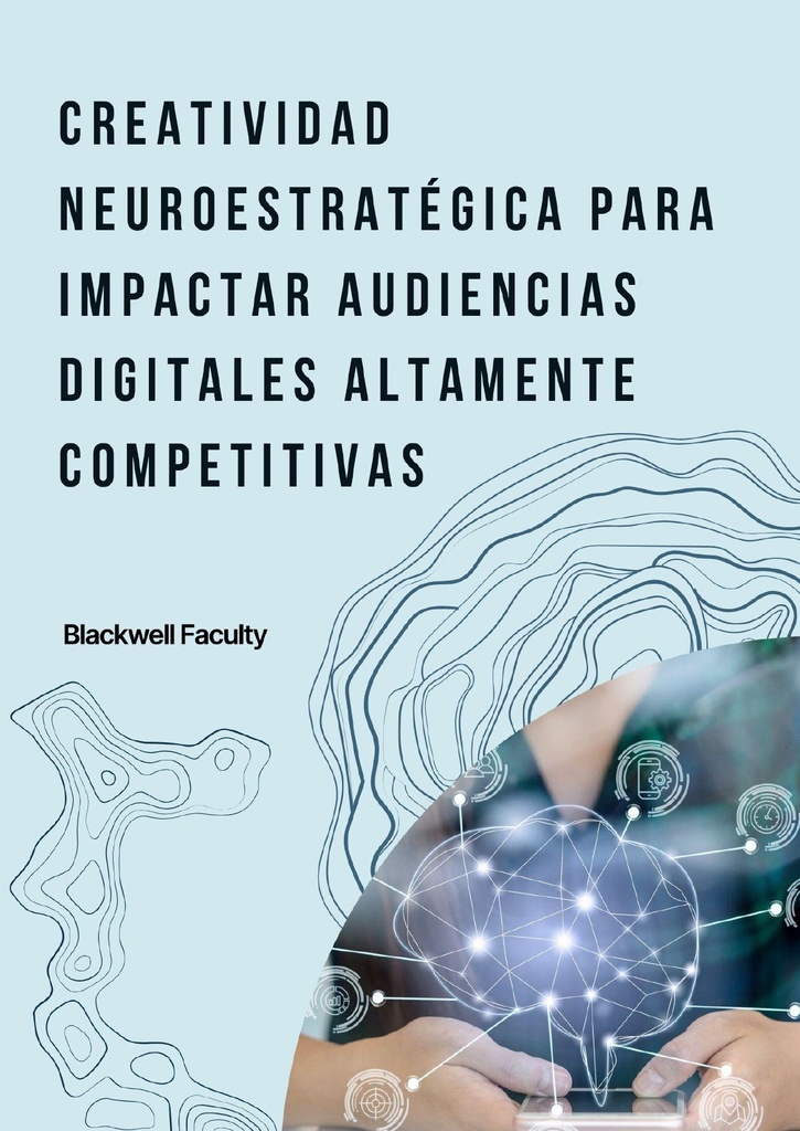 CREATIVIDAD NEUROESTRATÉGICA PARA IMPACTAR AUDIENCIAS DIGITALES ALTAMENTE COMPETITIVAS