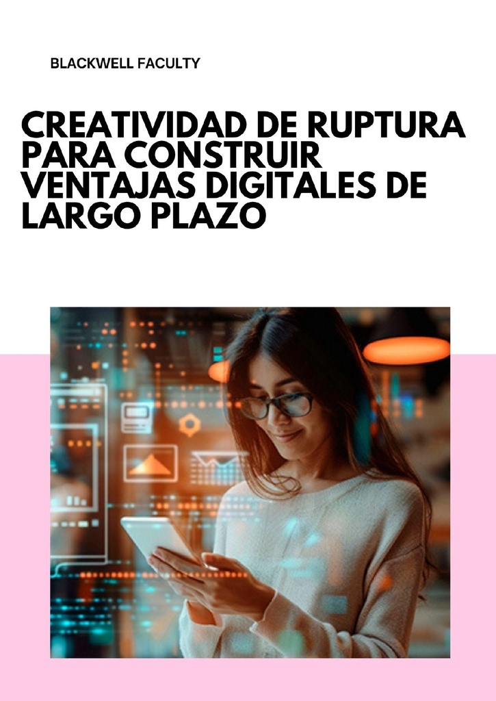 CREATIVIDAD DE RUPTURA PARA CONSTRUIR VENTAJAS DIGITALES DE LARGO PLAZO