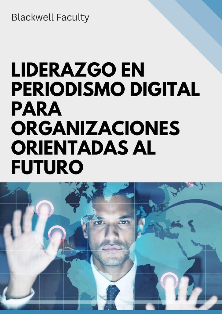 LIDERAZGO EN PERIODISMO DIGITAL PARA ORGANIZACIONES ORIENTADAS AL FUTURO