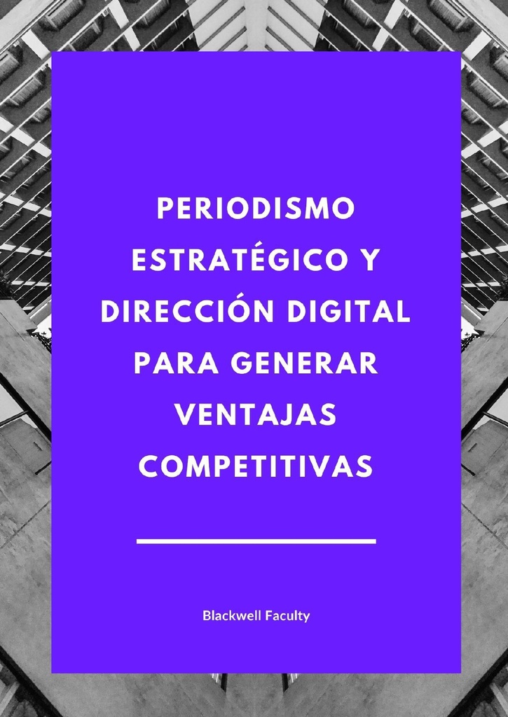 PERIODISMO ESTRATÉGICO Y DIRECCIÓN DIGITAL PARA GENERAR VENTAJAS COMPETITIVAS