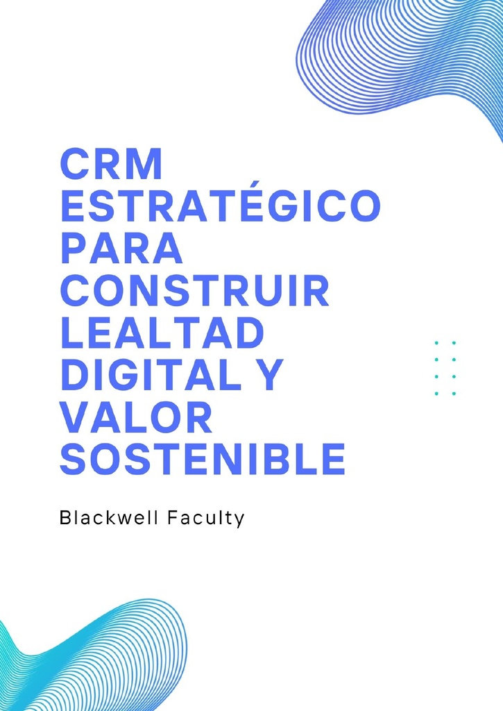 CRM ESTRATÉGICO PARA CONSTRUIR LEALTAD DIGITAL Y VALOR SOSTENIBLE