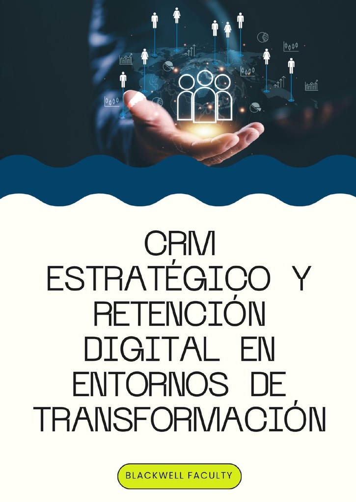 CRM ESTRATÉGICO Y RETENCIÓN DIGITAL EN ENTORNOS DE TRANSFORMACIÓN