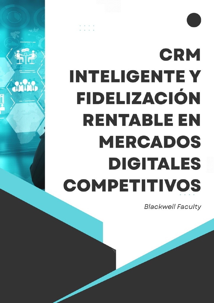 CRM INTELIGENTE Y FIDELIZACIÓN RENTABLE EN MERCADOS DIGITALES COMPETITIVOS