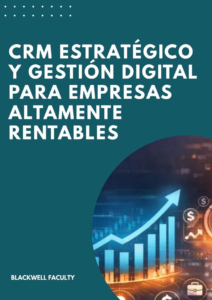 CRM ESTRATÉGICO Y GESTIÓN DIGITAL PARA EMPRESAS ALTAMENTE RENTABLES