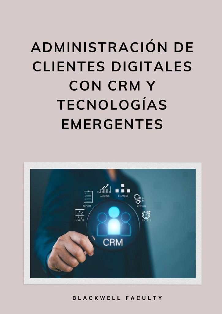 ADMINISTRACIÓN DE CLIENTES DIGITALES CON CRM Y TECNOLOGÍAS EMERGENTES