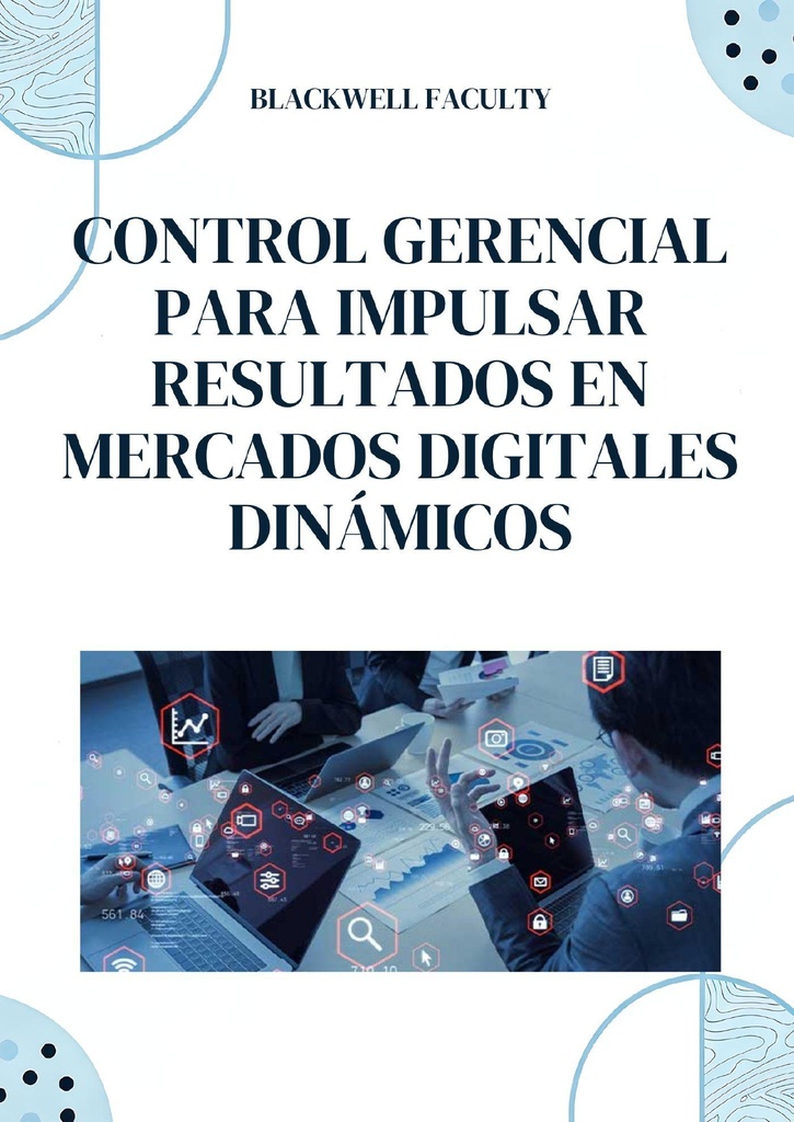 CONTROL GERENCIAL PARA IMPULSAR RESULTADOS EN MERCADOS DIGITALES DINÁMICOS