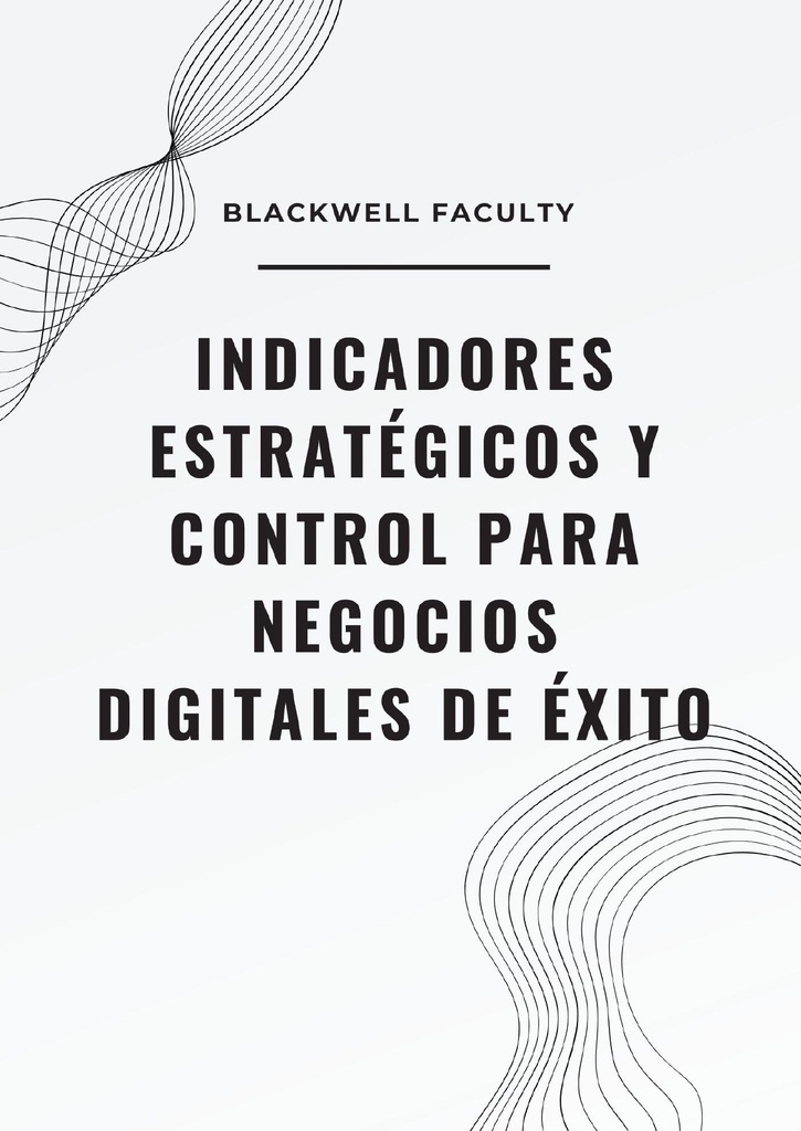 INDICADORES ESTRATÉGICOS Y CONTROL PARA NEGOCIOS DIGITALES DE ÉXITO