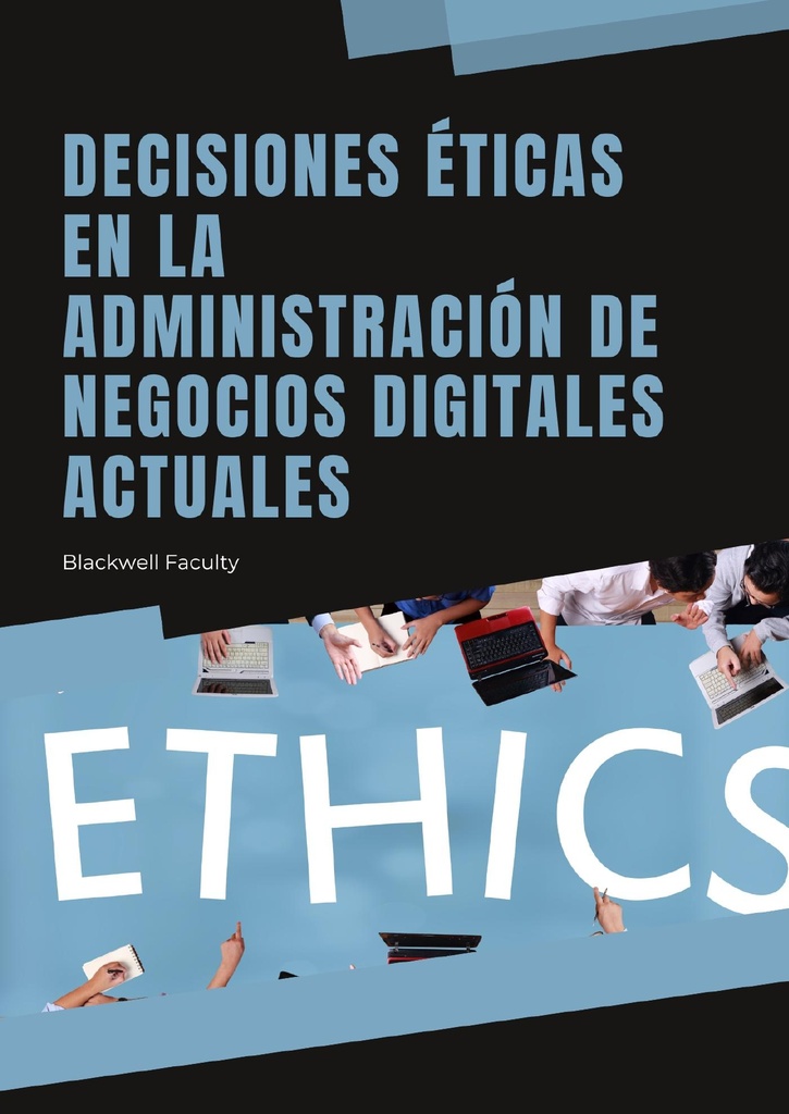 DECISIONES ÉTICAS EN LA ADMINISTRACIÓN DE NEGOCIOS DIGITALES ACTUALES