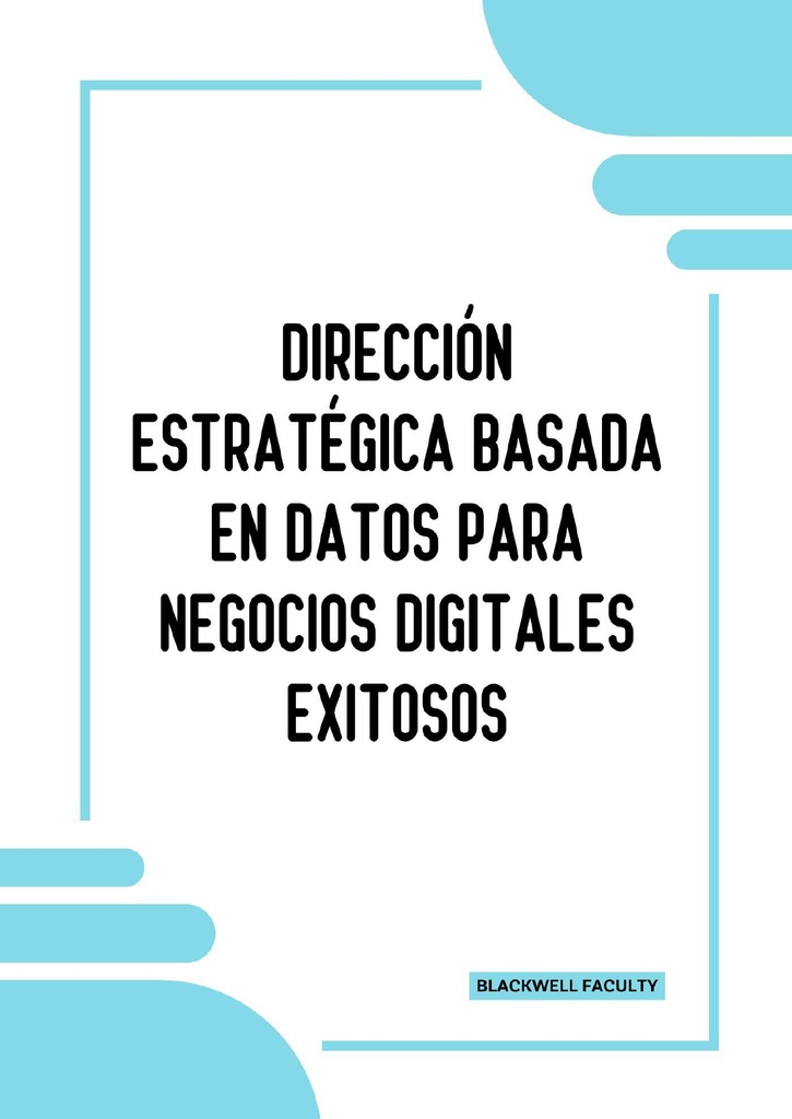 DIRECCIÓN ESTRATÉGICA BASADA EN DATOS PARA NEGOCIOS DIGITALES EXITOSOS