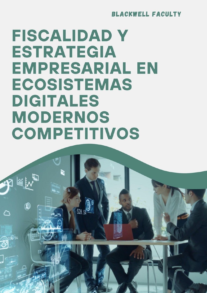 FISCALIDAD Y ESTRATEGIA EMPRESARIAL EN ECOSISTEMAS DIGITALES MODERNOS COMPETITIVOS