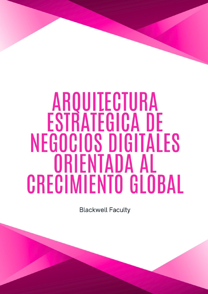 ARQUITECTURA ESTRATÉGICA DE NEGOCIOS DIGITALES ORIENTADA AL CRECIMIENTO GLOBAL
