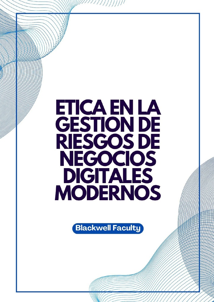 ETICA EN LA GESTION DE RIESGOS DE NEGOCIOS DIGITALES MODERNOS