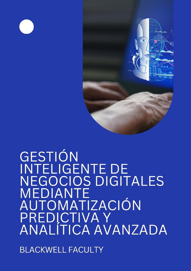 GESTIÓN INTELIGENTE DE NEGOCIOS DIGITALES MEDIANTE AUTOMATIZACIÓN PREDICTIVA Y ANALÍTICA AVANZADA