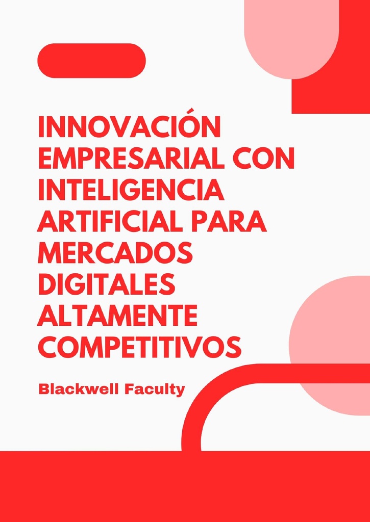 INNOVACIÓN EMPRESARIAL CON INTELIGENCIA ARTIFICIAL PARA MERCADOS DIGITALES ALTAMENTE COMPETITIVOS