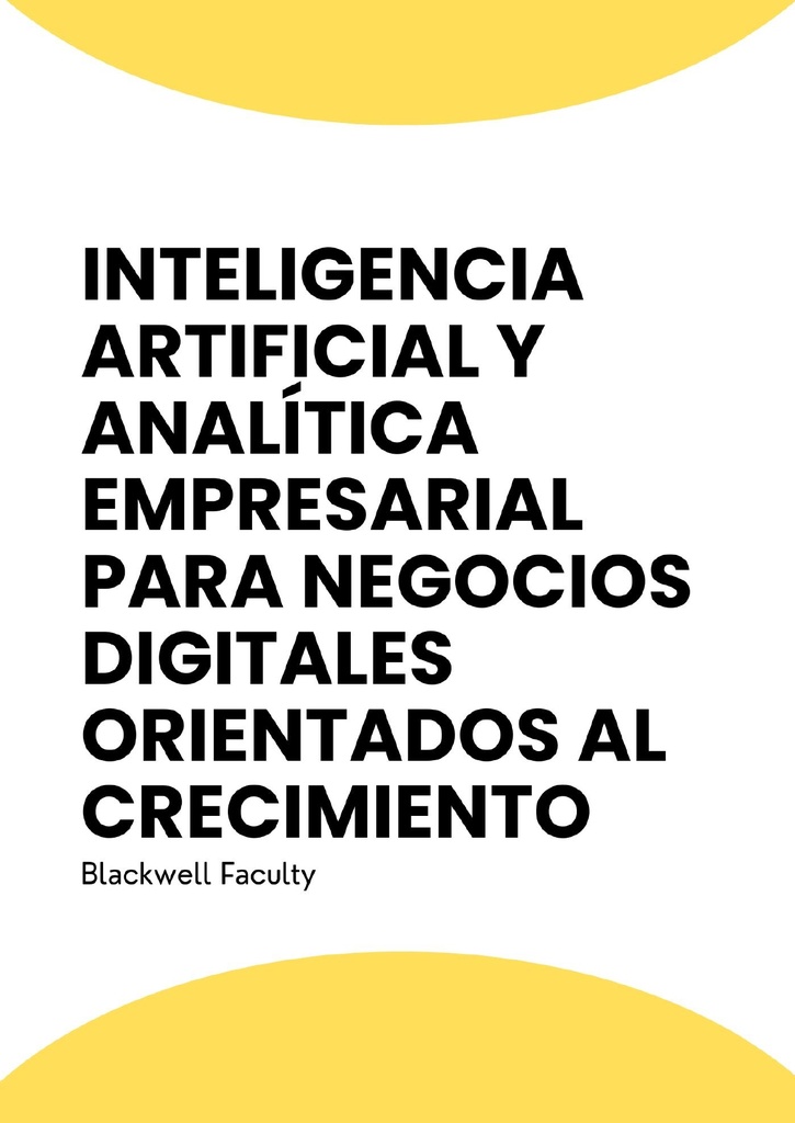 INTELIGENCIA ARTIFICIAL Y ANALÍTICA EMPRESARIAL PARA NEGOCIOS DIGITALES ORIENTADOS AL CRECIMIENTO