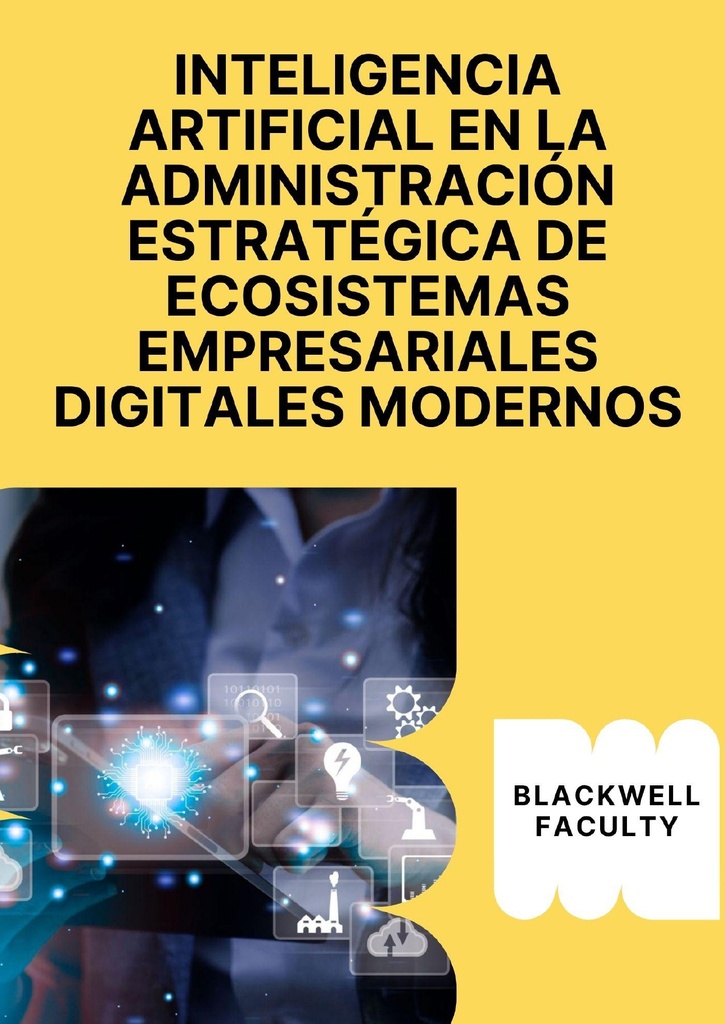 INTELIGENCIA ARTIFICIAL EN LA ADMINISTRACIÓN ESTRATÉGICA DE ECOSISTEMAS EMPRESARIALES DIGITALES MODERNOS