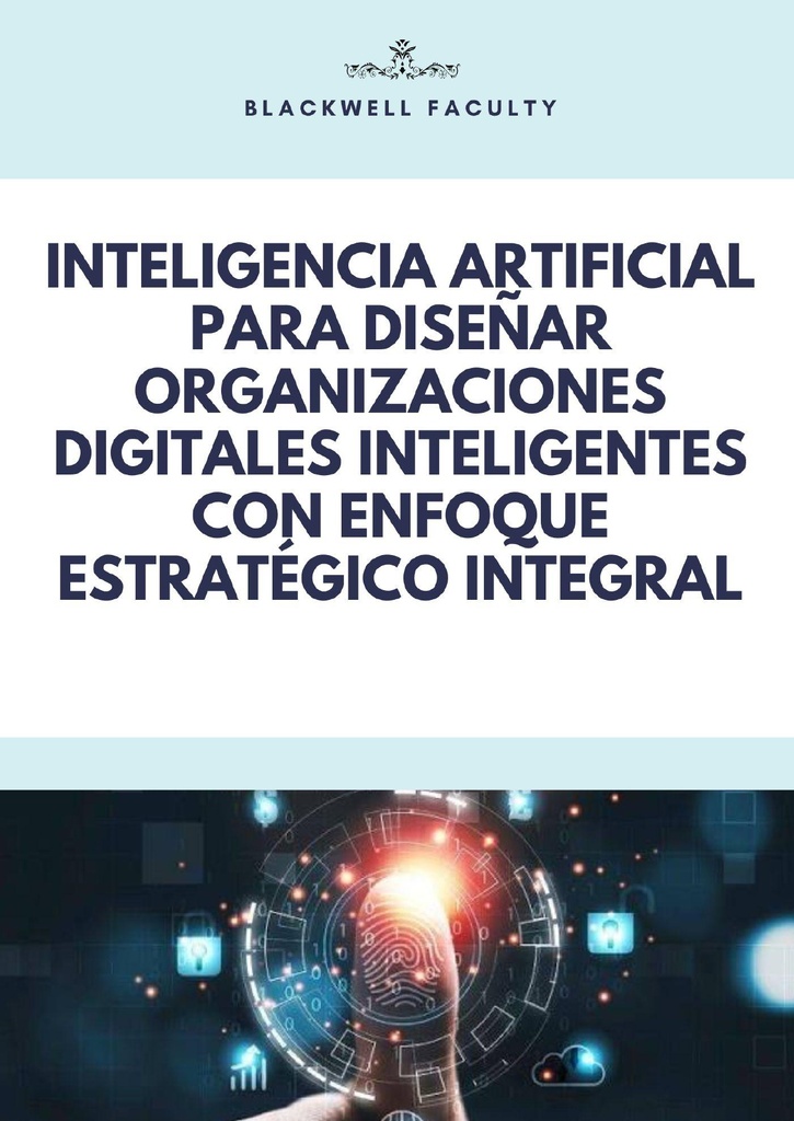 INTELIGENCIA ARTIFICIAL PARA DISEÑAR ORGANIZACIONES DIGITALES INTELIGENTES CON ENFOQUE ESTRATÉGICO INTEGRAL