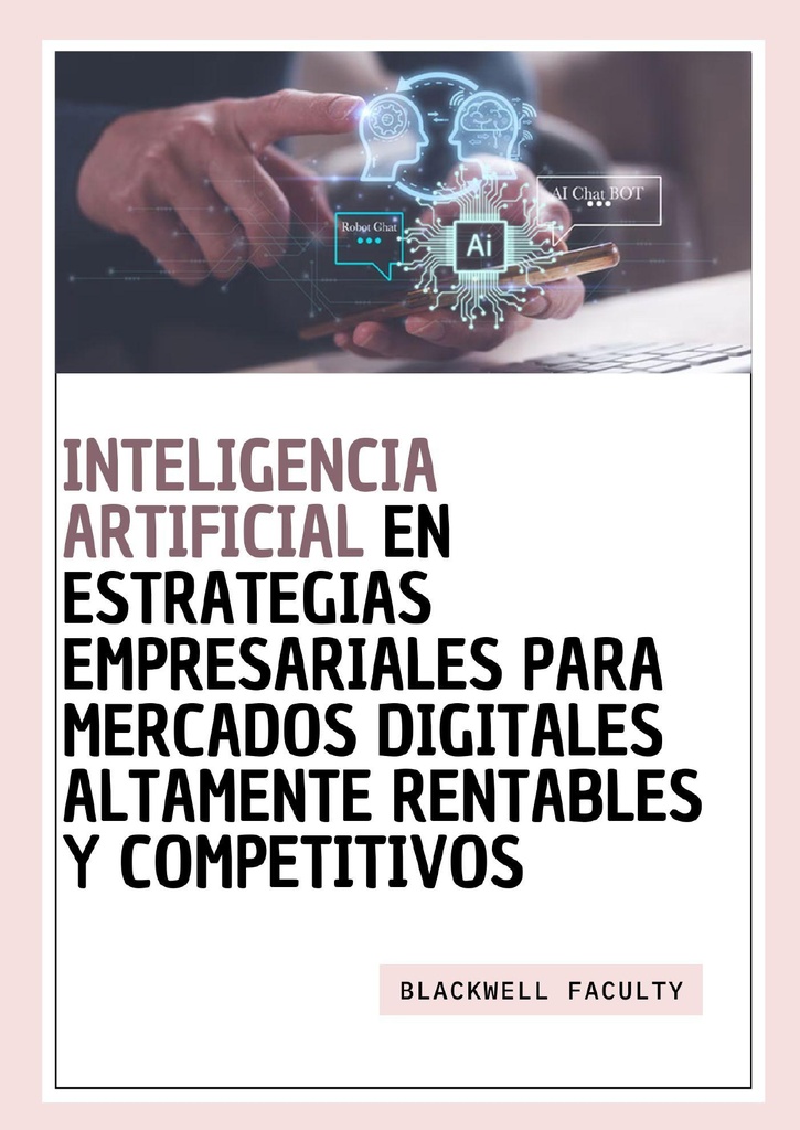INTELIGENCIA ARTIFICIAL EN ESTRATEGIAS EMPRESARIALES PARA MERCADOS DIGITALES ALTAMENTE RENTABLES Y COMPETITIVOS