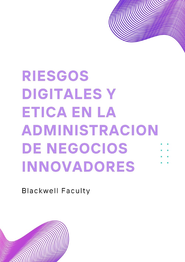 RIESGOS DIGITALES Y ETICA EN LA ADMINISTRACION DE NEGOCIOS INNOVADORES