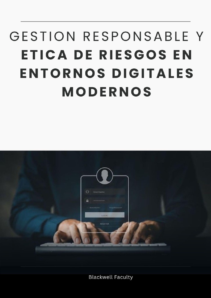 GESTION RESPONSABLE Y ETICA DE RIESGOS EN ENTORNOS DIGITALES MODERNOS