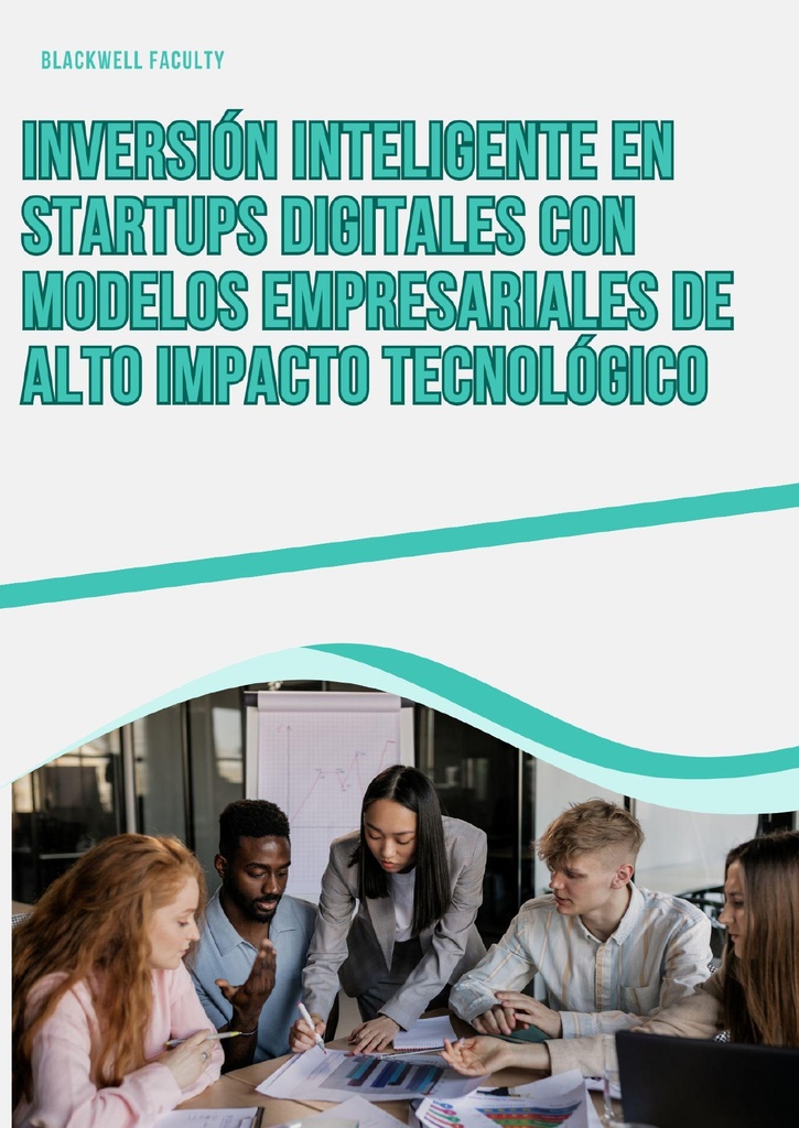 INVERSIÓN INTELIGENTE EN STARTUPS DIGITALES CON MODELOS EMPRESARIALES DE ALTO IMPACTO TECNOLÓGICO