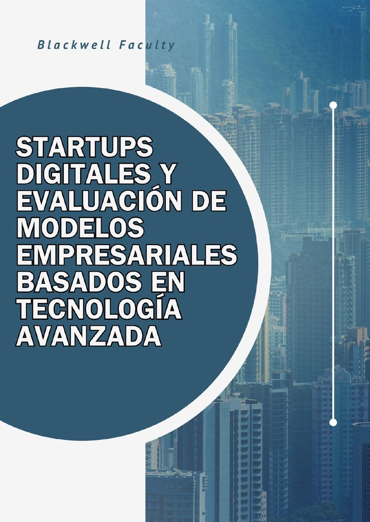 STARTUPS DIGITALES Y EVALUACIÓN DE MODELOS EMPRESARIALES BASADOS EN TECNOLOGÍA AVANZADA