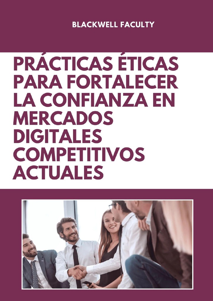 PRÁCTICAS ÉTICAS PARA FORTALECER LA CONFIANZA EN MERCADOS DIGITALES COMPETITIVOS ACTUALES