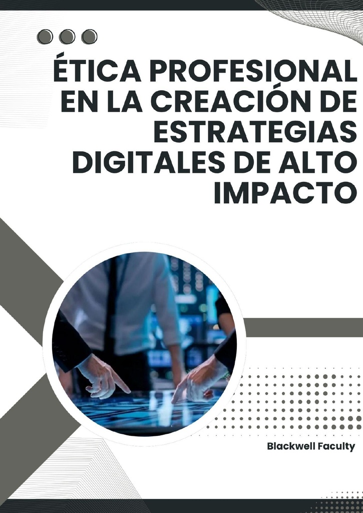 ÉTICA PROFESIONAL EN LA CREACIÓN DE ESTRATEGIAS DIGITALES DE ALTO IMPACTO