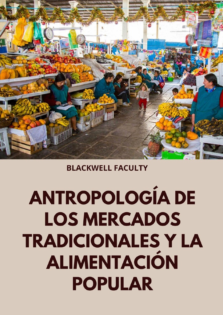 ANTROPOLOGÍA DE LOS MERCADOS TRADICIONALES Y LA ALIMENTACIÓN POPULAR