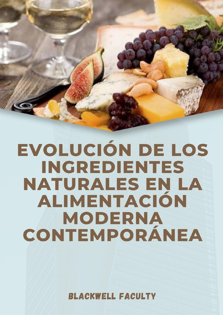 EVOLUCIÓN DE LOS INGREDIENTES NATURALES EN LA ALIMENTACIÓN MODERNA CONTEMPORÁNEA