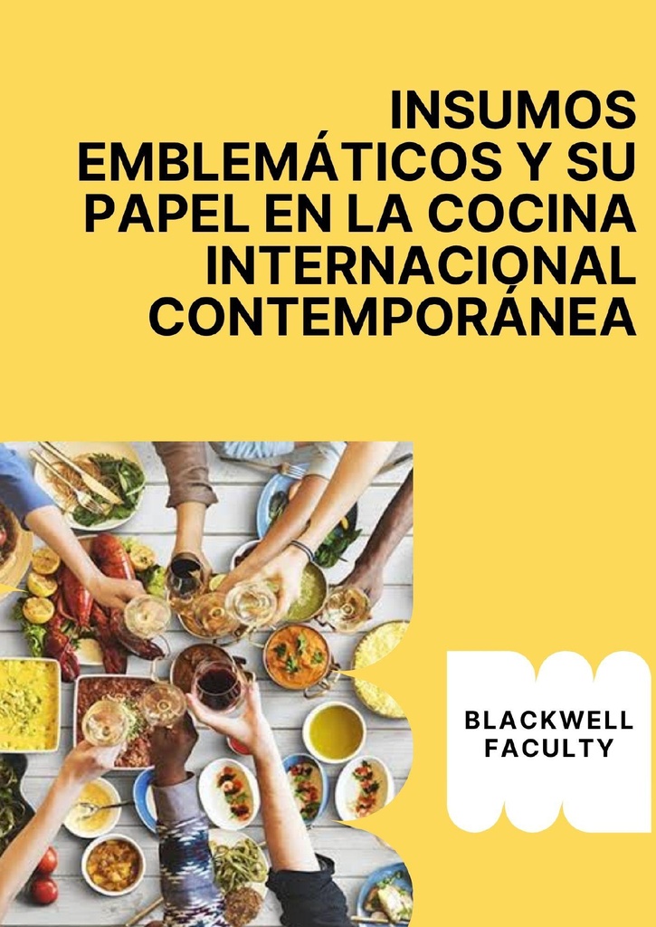INSUMOS EMBLEMÁTICOS Y SU PAPEL EN LA COCINA INTERNACIONAL CONTEMPORÁNEA