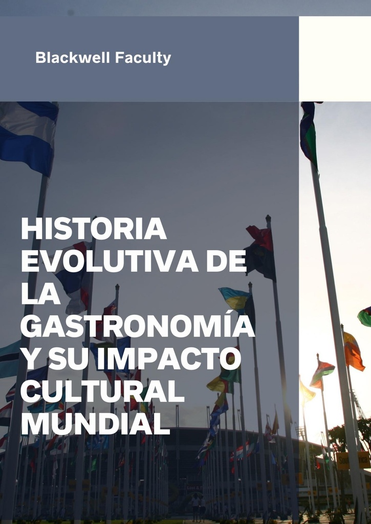 HISTORIA EVOLUTIVA DE LA GASTRONOMÍA Y SU IMPACTO CULTURAL MUNDIAL