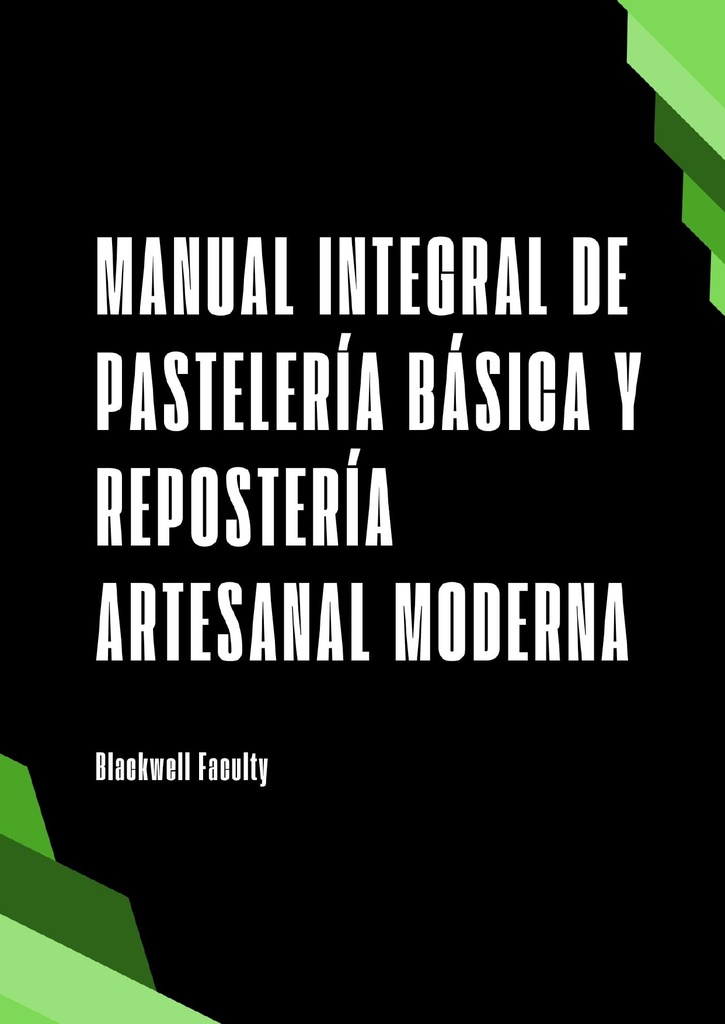 MANUAL INTEGRAL DE PASTELERÍA BÁSICA Y REPOSTERÍA ARTESANAL MODERNA