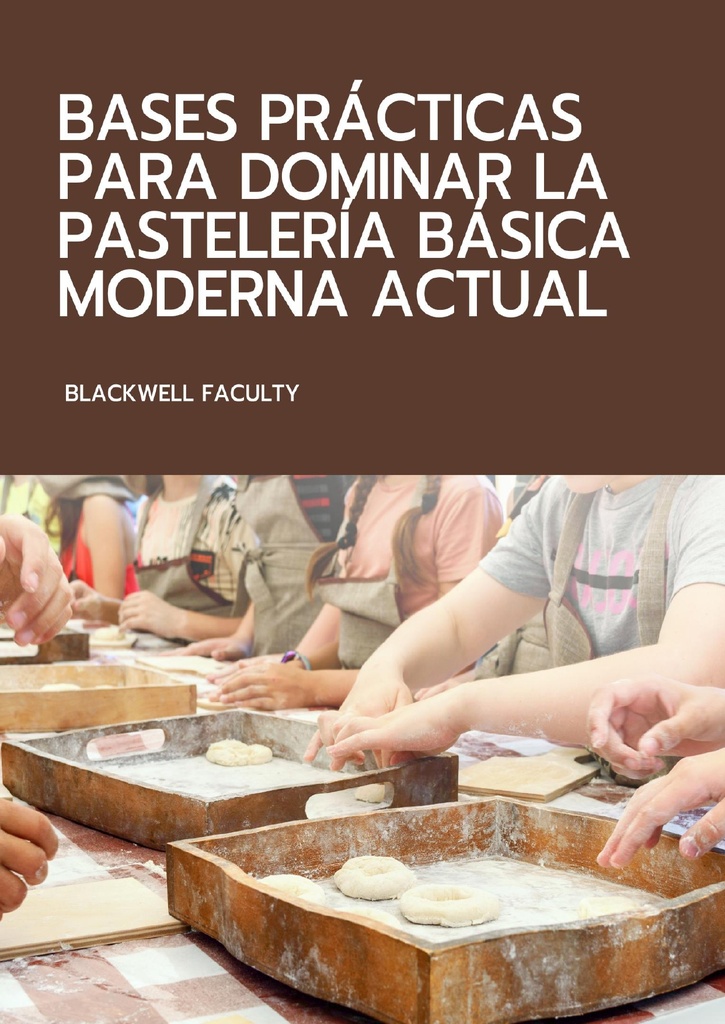 BASES PRÁCTICAS PARA DOMINAR LA PASTELERÍA BÁSICA MODERNA ACTUAL