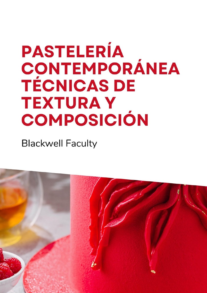 PASTELERÍA CONTEMPORÁNEA TÉCNICAS DE TEXTURA Y COMPOSICIÓN