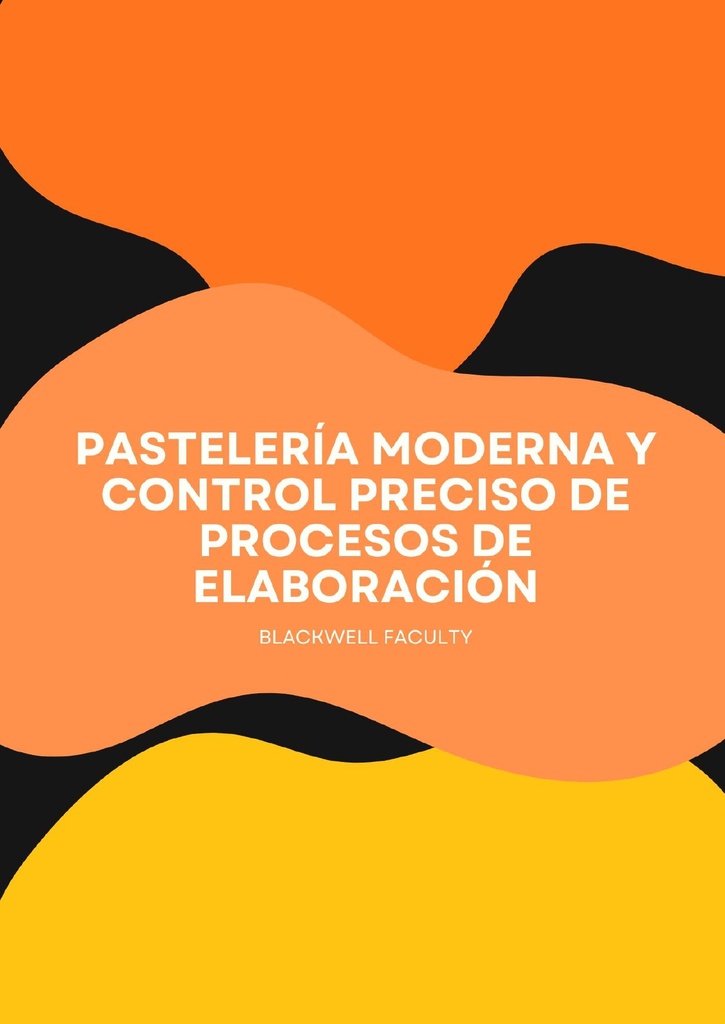PASTELERÍA MODERNA Y CONTROL PRECISO DE PROCESOS DE ELABORACIÓN