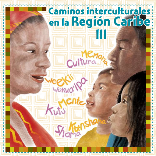 Caminos inteculturales en la Región Caribe III : narrativas y oralidades recuperando saberes ancestrales