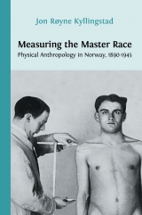 Measuring the Master Race: Physical Anthropology in Norway, 1890-1945