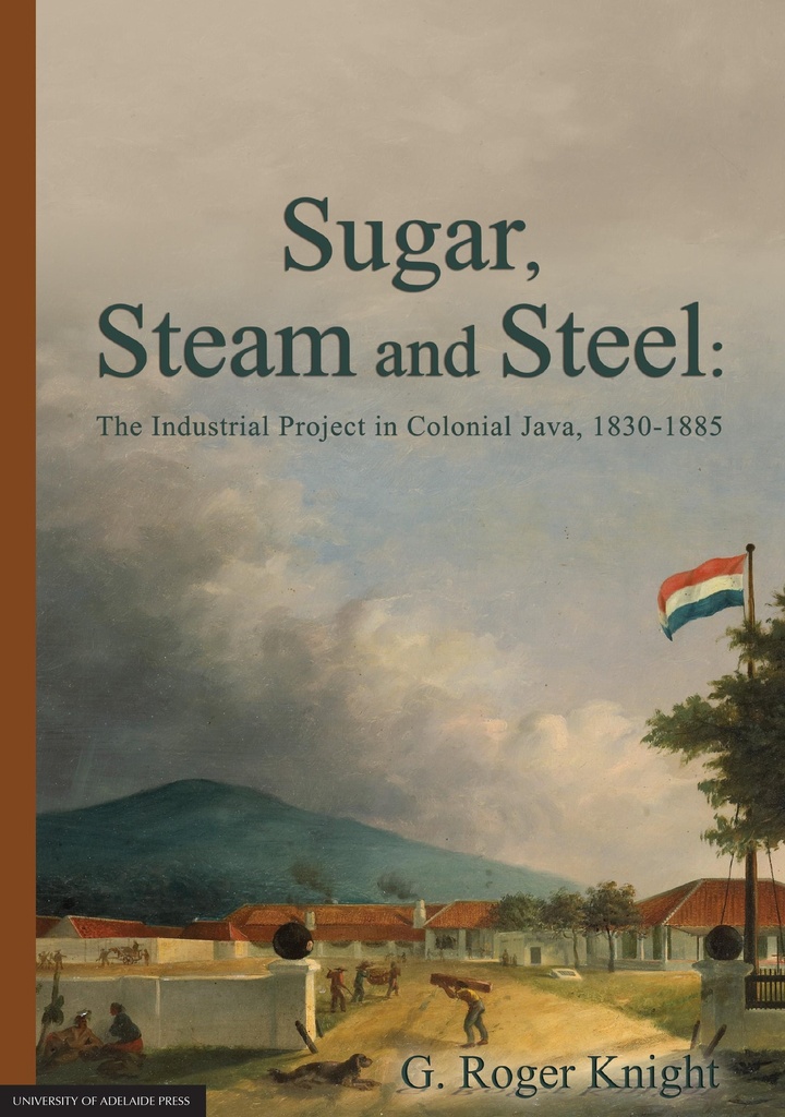 Sugar, Steam and Steel: The Industrial Project in Colonial Java, 1830-1885