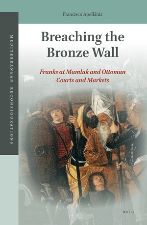 Breaching the Bronze Wall: Franks at Mamluk and Ottoman Courts and Markets