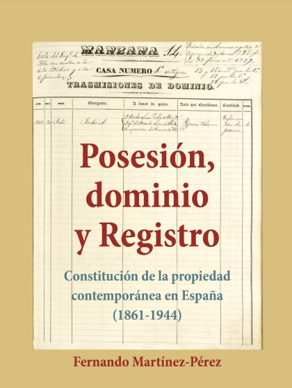 Posesión, dominio y Registro. Constitución de la propiedad contemporánea en España (1861-1944)