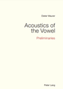 Acoustics of the Vowel - Preliminaries