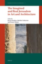 The Imagined and Real Jerusalem in Art and Architecture