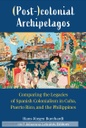 (Post-)colonial Archipelagos: Comparing the Legacies of Spanish Colonialism in Cuba, Puerto Rico, and the Philippines