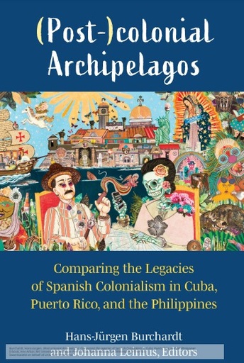 (Post-)colonial Archipelagos: Comparing the Legacies of Spanish Colonialism in Cuba, Puerto Rico, and the Philippines