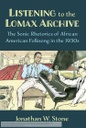 Listening to the Lomax Archive: The Sonic Rhetorics of African American Folksong in the 1930s