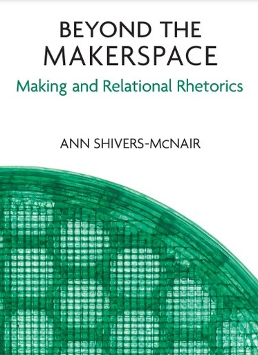 Beyond the Makerspace: Making and Relational Rhetorics