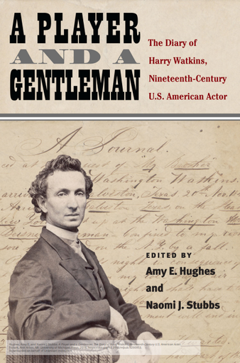 A Player and a Gentleman: The Diary of Harry Watkins, Nineteenth-Century U.S. American Actor