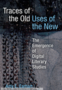 Traces of the Old, Uses of the New: The Emergence of Digital Literary Studies